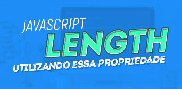 javascript-length-como-e-quando-utilizar-essa-propriedade