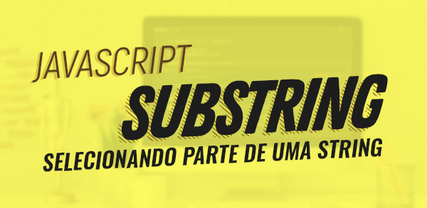 JavaScript Substring Manipulando strings no JavaScript